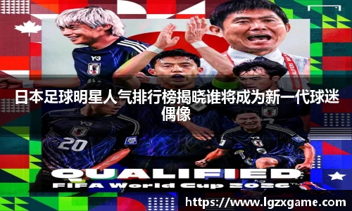 日本足球明星人气排行榜揭晓谁将成为新一代球迷偶像